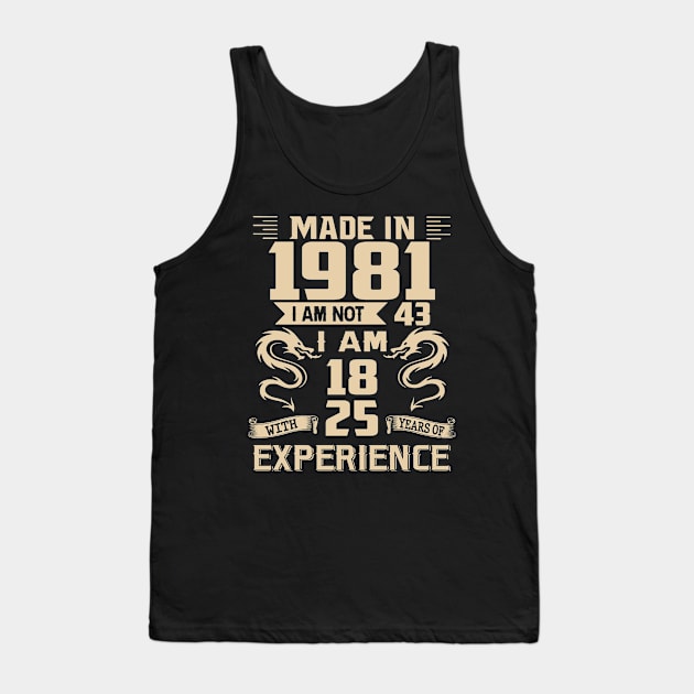Dragon Made In 1981 I Am Not 43 I Am 18 With 25 Years Of Experience Tank Top by Kontjo